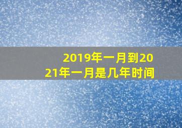 2019年一月到2021年一月是几年时间