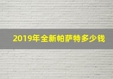 2019年全新帕萨特多少钱