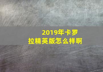 2019年卡罗拉精英版怎么样啊