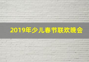 2019年少儿春节联欢晚会