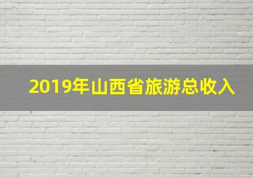 2019年山西省旅游总收入