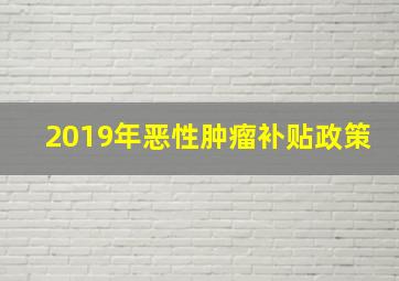 2019年恶性肿瘤补贴政策