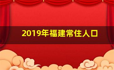 2019年福建常住人口