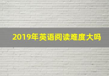 2019年英语阅读难度大吗