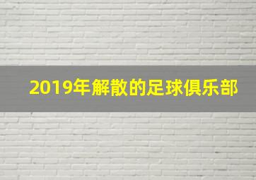 2019年解散的足球俱乐部