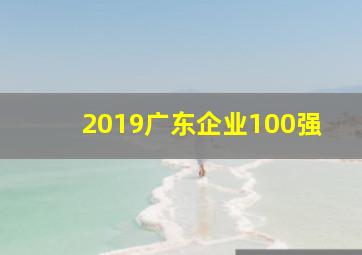 2019广东企业100强