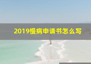 2019慢病申请书怎么写