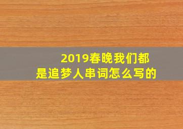 2019春晚我们都是追梦人串词怎么写的