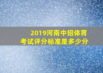 2019河南中招体育考试评分标准是多少分