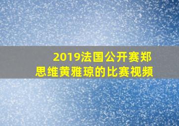 2019法国公开赛郑思维黄雅琼的比赛视频