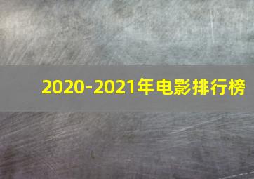 2020-2021年电影排行榜