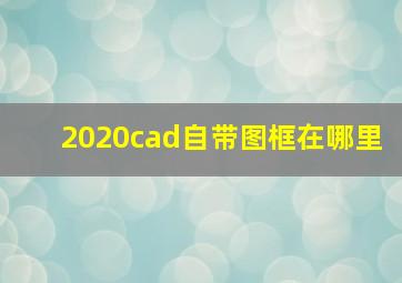 2020cad自带图框在哪里