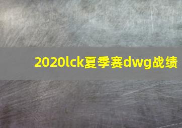 2020lck夏季赛dwg战绩