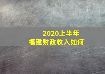 2020上半年福建财政收入如何