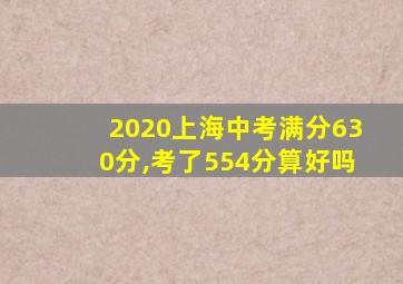 2020上海中考满分630分,考了554分算好吗