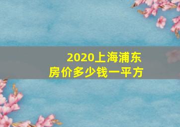 2020上海浦东房价多少钱一平方