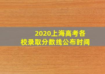 2020上海高考各校录取分数线公布时间