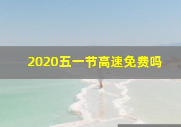 2020五一节高速免费吗