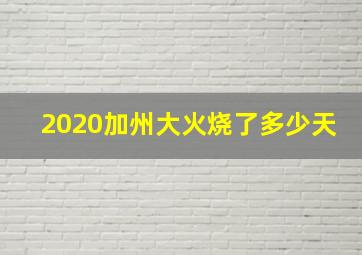 2020加州大火烧了多少天