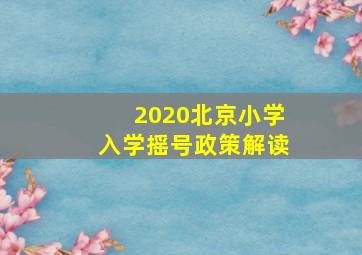 2020北京小学入学摇号政策解读