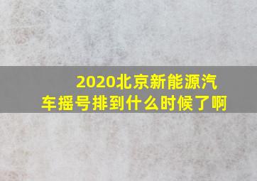 2020北京新能源汽车摇号排到什么时候了啊