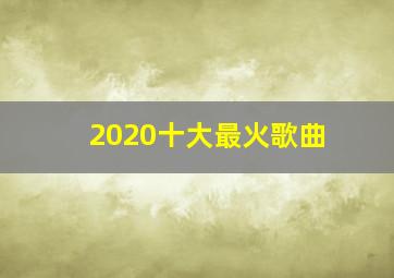 2020十大最火歌曲