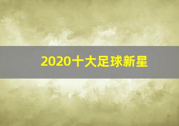 2020十大足球新星