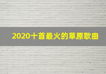 2020十首最火的草原歌曲