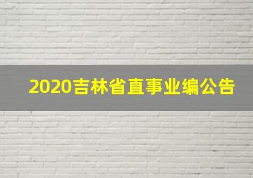 2020吉林省直事业编公告