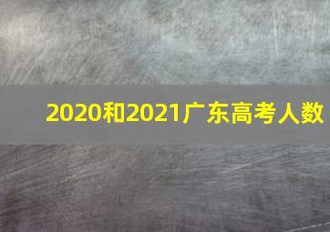 2020和2021广东高考人数