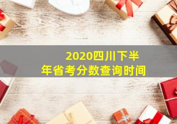 2020四川下半年省考分数查询时间