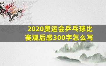 2020奥运会乒乓球比赛观后感300字怎么写