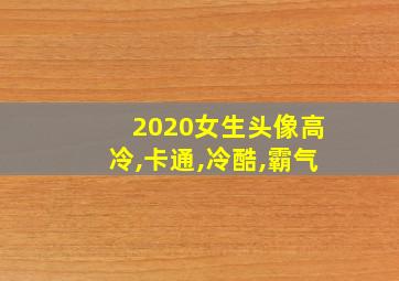 2020女生头像高冷,卡通,冷酷,霸气