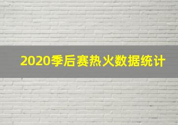 2020季后赛热火数据统计