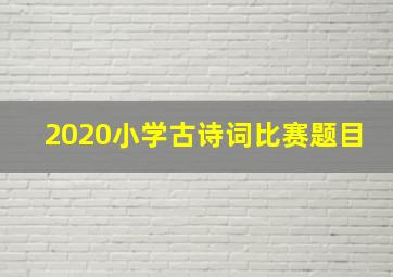 2020小学古诗词比赛题目