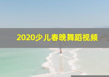 2020少儿春晚舞蹈视频