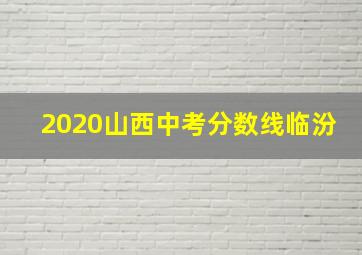 2020山西中考分数线临汾