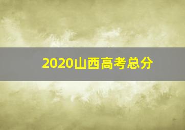 2020山西高考总分