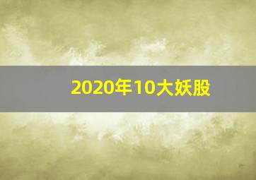 2020年10大妖股