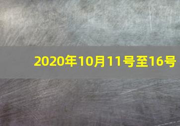 2020年10月11号至16号