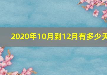 2020年10月到12月有多少天