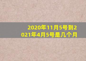 2020年11月5号到2021年4月5号是几个月