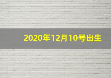 2020年12月10号出生