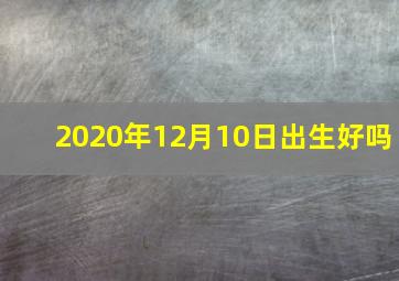 2020年12月10日出生好吗