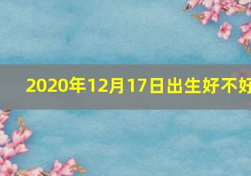 2020年12月17日出生好不好