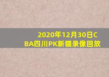 2020年12月30日CBA四川PK新疆录像回放