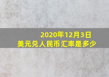 2020年12月3日美元兑人民币汇率是多少