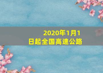 2020年1月1日起全国高速公路