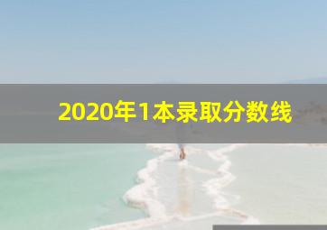 2020年1本录取分数线