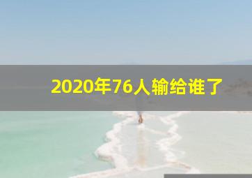 2020年76人输给谁了